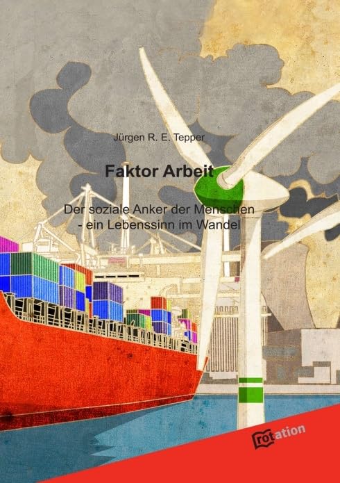 Faktor Arbeit: Der soziale Anker der Menschen - ein Lebenssinn im Wandel Business, Finance & Career