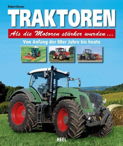Traktoren - Als die Motoren stärker wurden: Von Anfang der 80er Jahre bis heute Business & Technology