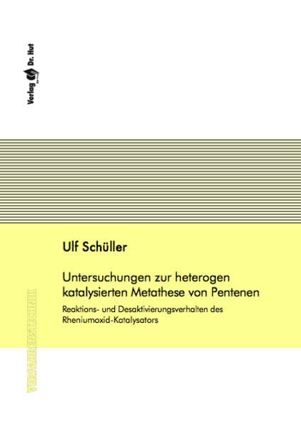 Untersuchungen zur heterogen katalysierten Metathese von Pentenen - Reaktions- und Desaktivierungsverhalten des Rheniumoxid-Katalysators (Verfahrenstechnik) Business & Technology