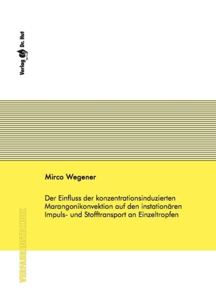 Der Einfluss der konzentrationsinduzierten Marangonikonvektion auf den instationären Impuls- und Stofftransport an Einzeltropfen (Verfahrenstechnik) Business & Technology
