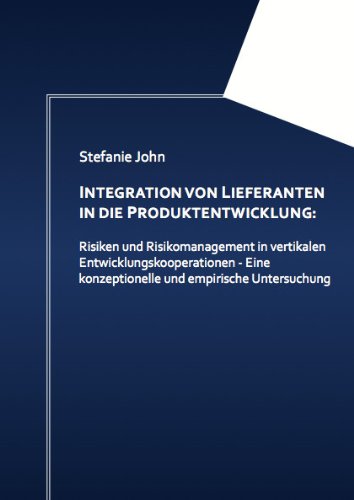 Integration von Lieferanten in die Produktentwicklung: Risiken und Risikomanagement in vertikalen Entwicklungskooperationen - Eine konzeptionelle und empirische Untersuchung - John, Stefanie book