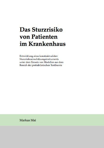 Das Sturzrisiko von Patienten im Krankenhaus - Entwicklung eines konstruktvaliden Sturzrisikoeinschätzungsinstruments unter dem Einsatz von Modellen aus dem Bereich der probabilistischen Testtheorie - Mai, Markus book