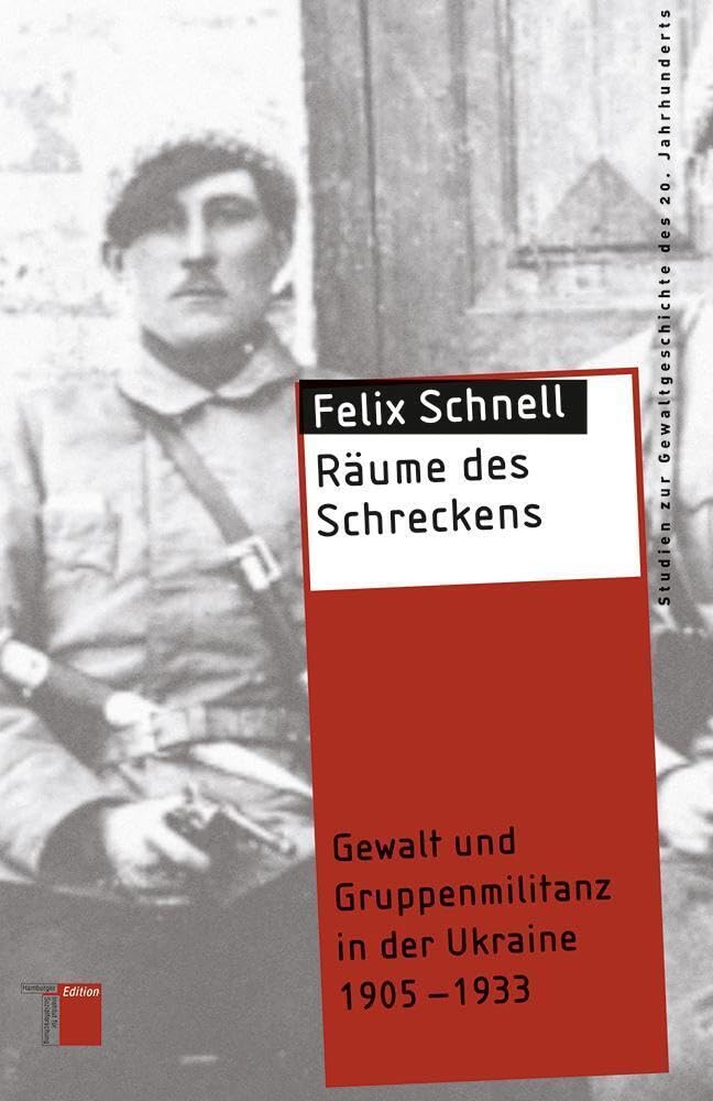 Räume des Schreckens: Gewalt und Gruppenmilitanz in der Ukraine 1905-1933 (Studien zur Gewaltgeschichte des 20. Jahrhunderts) Politics & History