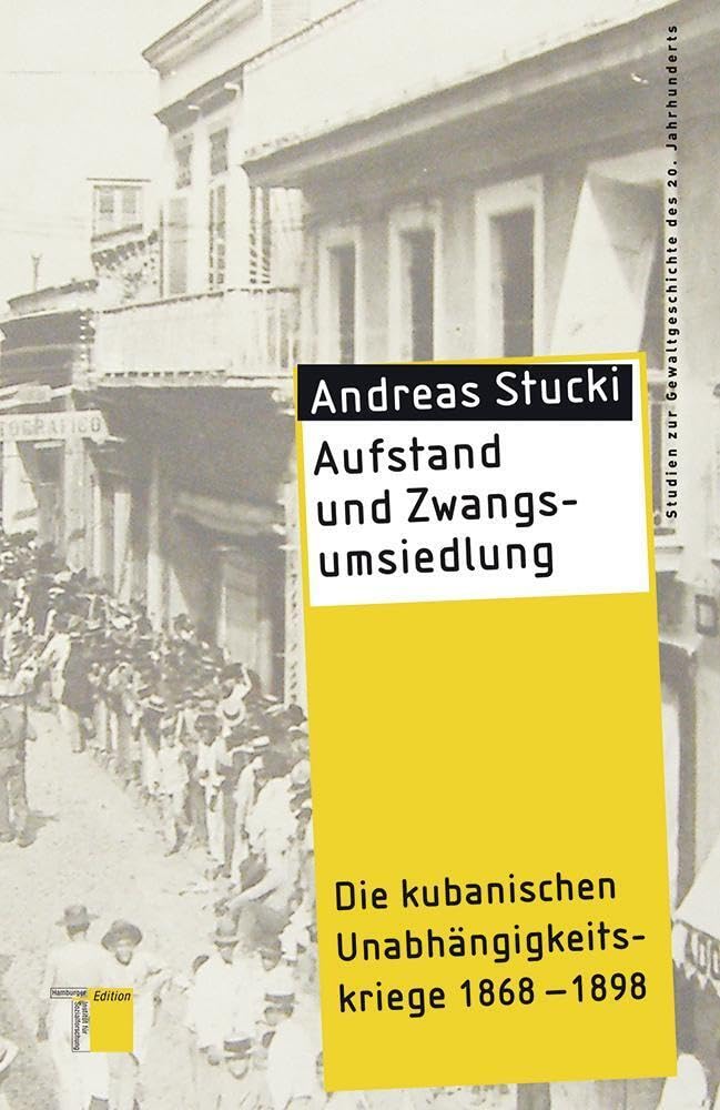 Aufstand und Zwangsumsiedlung: Die kubanischen Unabhängigkeitskriege 1868-1898 (Studien zur Gewaltgeschichte des 20. Jahrhunderts) German history