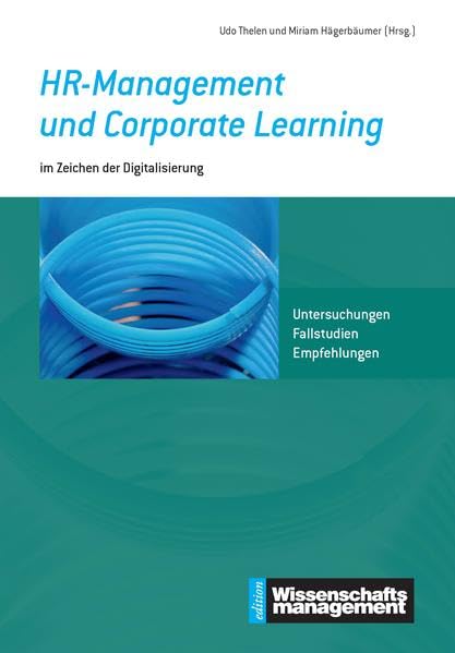HR-Management und Corporate Learning im Zeichen der Digitalisierung: Untersuchungen, Fallstudien und Empfehlungen für Unternehmen und Organisationen (Edition Wissenschaftsmanagement) Business, Finance & Career