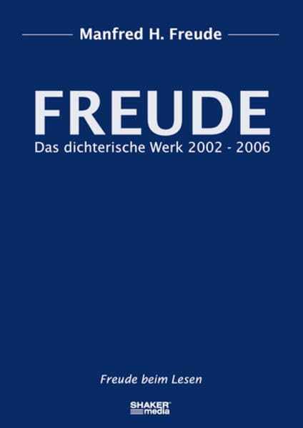 FREUDE: Das dichterische Werk 2002 - 2006. Freude beim Lesen Poetry