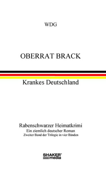 Oberrat Brack - Krankes Deutschland: Rabenschwarzer Heimatkrimi. Ein ziemlich deutscher Roman. Zweiter Band der Trilogie in vier Bänden Contemporary literature