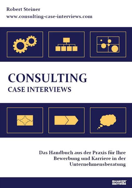 Consulting Case Interviews: Das Handbuch aus der Praxis für Ihre Bewerbung und Karriere in der Unternehmensberatung Business, Finance & Career