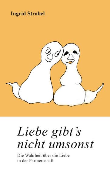 Liebe gibt's nicht umsonst: Die Wahrheit über die Liebe in der Partnerschaft Partnership & Love