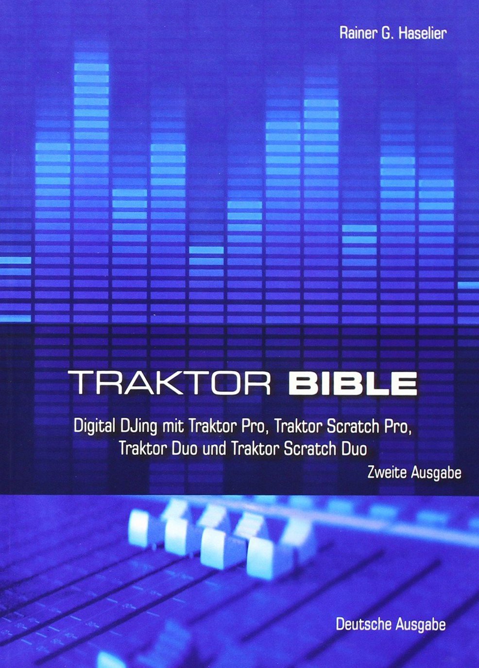 Traktor Bible: Digitales DJing mit Traktor Pro, Traktor Scratch Pro, Traktor Duo und Traktor Scratch Duo Deutsche Ausgabe - Haselier, Rainer G book