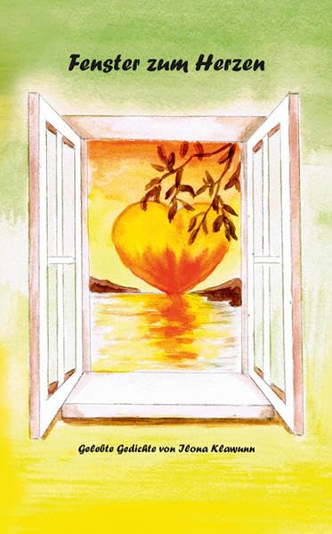 Fenster zum Herzen: Gelebte Gedichte von Ilona Klawunn Poetry