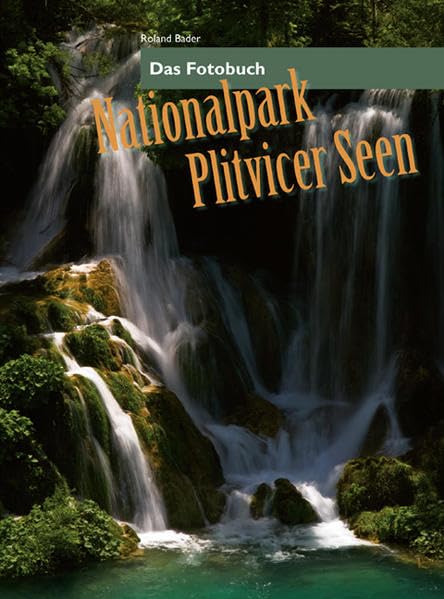 Nationalpark Plitvicer Seen: Im Tal der fallenden Wasser: Das Fotobuch Leisure, Home & Garden