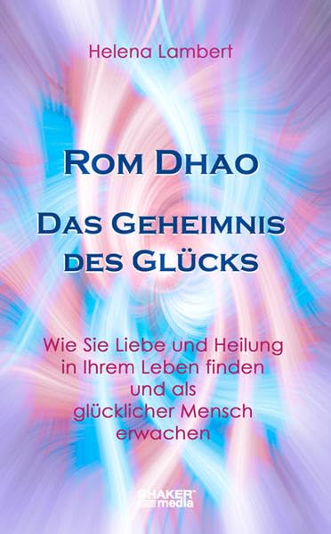 Rom Dhao - Das Geheimnis des Glücks: Wie Sie Liebe und Heilung in Ihrem Leben finden und als glücklicher Mensch erwachen Religion & Esotericism