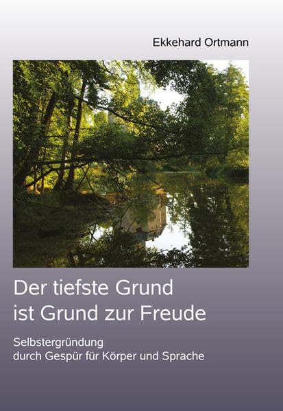 Der tiefste Grund ist Grund zur Freude: Selbstergründung durch Gespür für Körper und Sprache Lifestyle