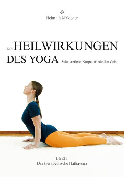 Die Heilwirkungen des Yoga - Schmerzfreier Körper, friedvoller Geist: Band 1: Der therapeutische Hathayoga Lifestyle