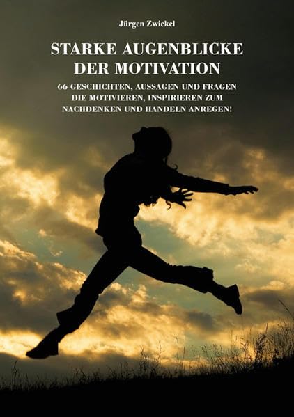 Starke Augenblicke der Motivation: 66 Geschichten, Aussagen und Fragen, die motivieren, inspirieren, zum Nachdenken und Handeln anregen! Psychology