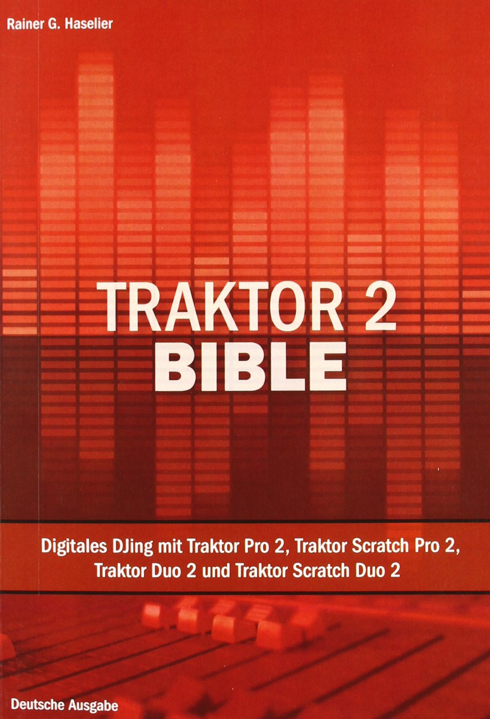 Traktor 2 Bible: Digitales DJing mit Traktor Pro 2, Traktor Scratch Pro 2, Traktor Duo 2 und Traktor Scratch Duo 2 - Deutsche Ausgabe: Digitales ... 2. Mit kostenlosem Traktor Bible Plus-Account Arts & Music
