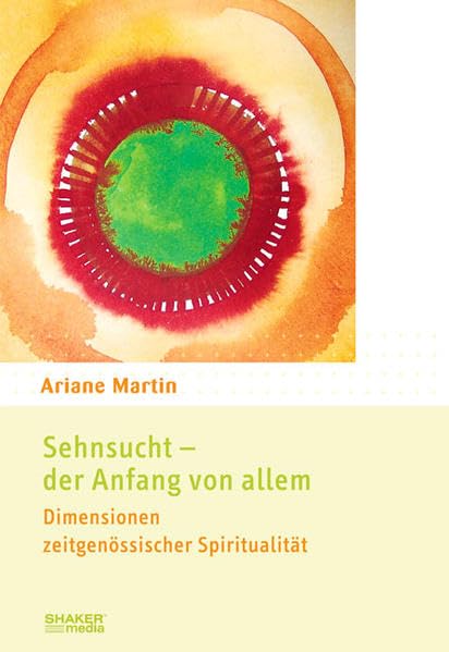 Sehnsucht - der Anfang von allem: Dimensionen zeitgenössischer Spiritualität Religion & Esotericism