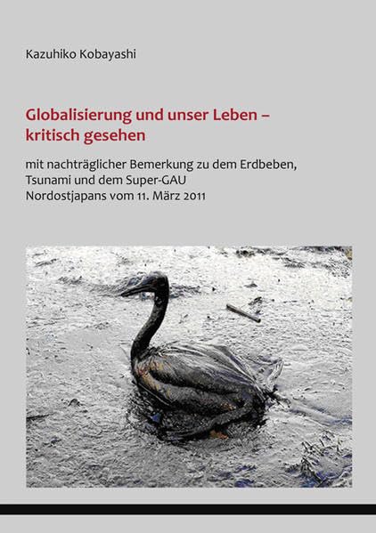 Globalisierung und unser Leben kritisch gesehen: mit nachträglicher Bemerkung zu dem Erdbeben, Tsunami und dem Super-GAU Nordostjapans vom 11. März 2011 Business, Finance & Career