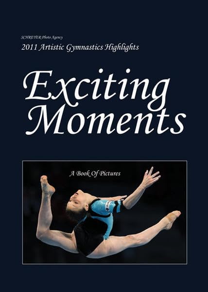 Exciting Moments: 2011 Artistic Gymnastics Highlights. A Book Of Pictures Photography