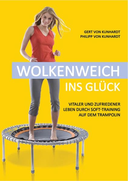 Wolkenweich ins Glück: Vitaler und zufriedener leben durch Soft-Training auf dem hochelastischen Trampolin: Vitaler und zufriedener leben durch Soft-Training auf dem Trampolin Health, Nutrition & Fitness