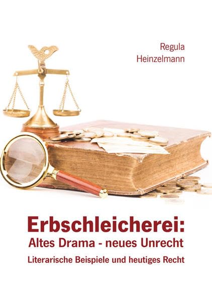 Erbschleicherei: Altes Drama - neues Unrecht: Literarische Beispiele und heutiges Recht Law
