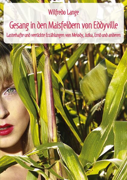 Gesang in den Maisfeldern von Eddyville: Lasterhafte und verrückte Erzählungen von Melody, Jutka, Ernö und Anderen Essays & Short Stories