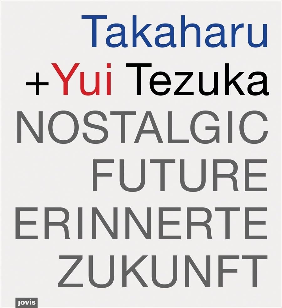 Takaharu + Yui Tezuka: Nostalgic Future/Erinnerte Zukunft Architecture