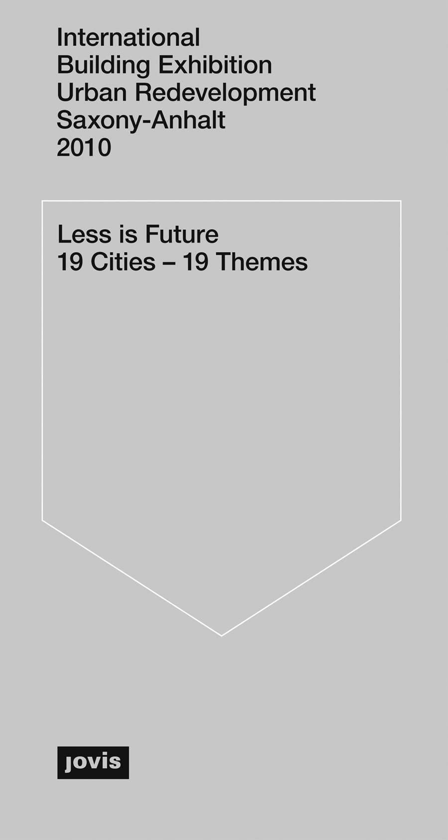 Less is Future 19 Cities – 19 Themes: Internationale Bauausstellung Stadtumbau Sachsen-Anhalt 2010 Architecture