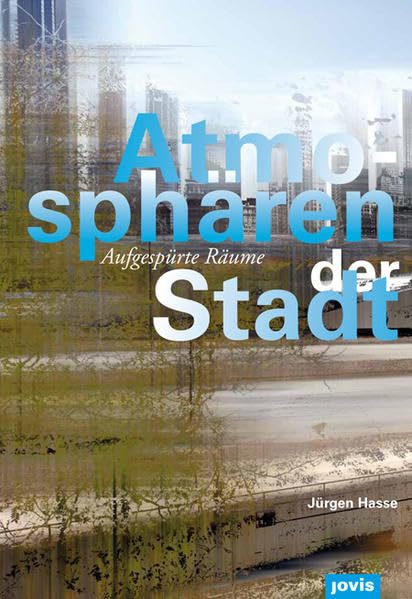 Atmosphären der Stadt: Aufgespürte Räume Social Sciences