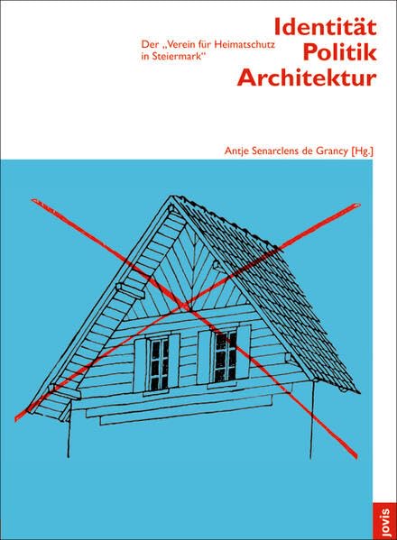 Architektur + Analyse Band 4: Identität Politik Architektur „Der Verein für Heimatschutz in Steiermark" Architecture