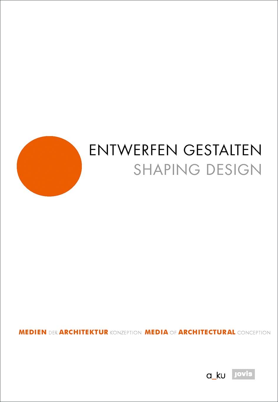 Entwerfen gestalten / Shaping Design: Medien der Architekturkonzeption / Media of Architectural Conception Architecture