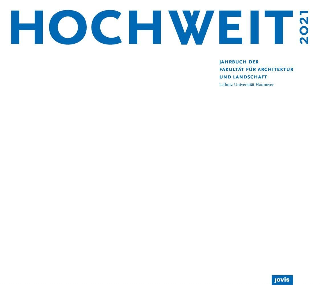 HOCHWEIT 2021: Jahrbuch der Fakultät für Architektur und Landschaft, Leibniz Universität Hannover Architecture