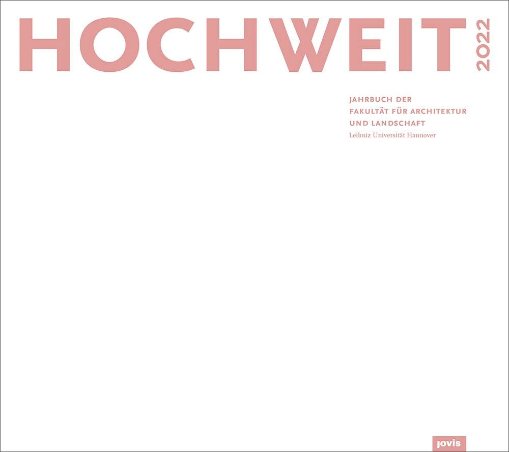 HOCHWEIT 2022: Jahrbuch der Fakultät für Architektur und Landschaft, Leibniz Universität Hannover Architecture