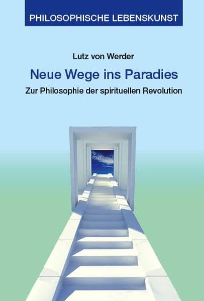 Neue Wege ins Paradies: Zur Philosophie der spirituellen Revolution (Philosophische Lebenskunst) Social Sciences