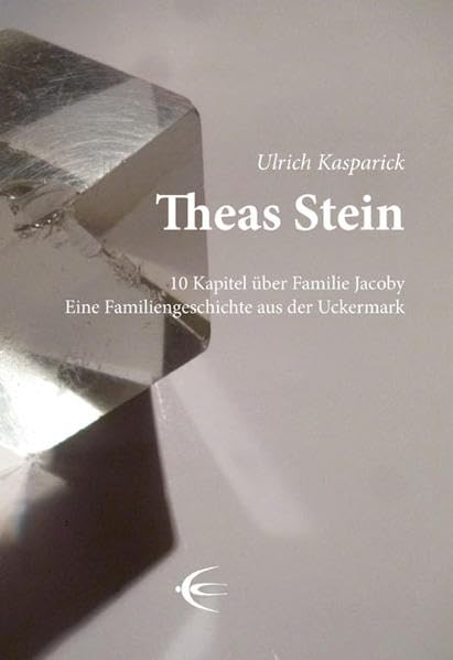 Theas Stein: 10 Kapitel über Familie Jacoby Eine Familiengeschichte aus der Uckermark Contemporary literature