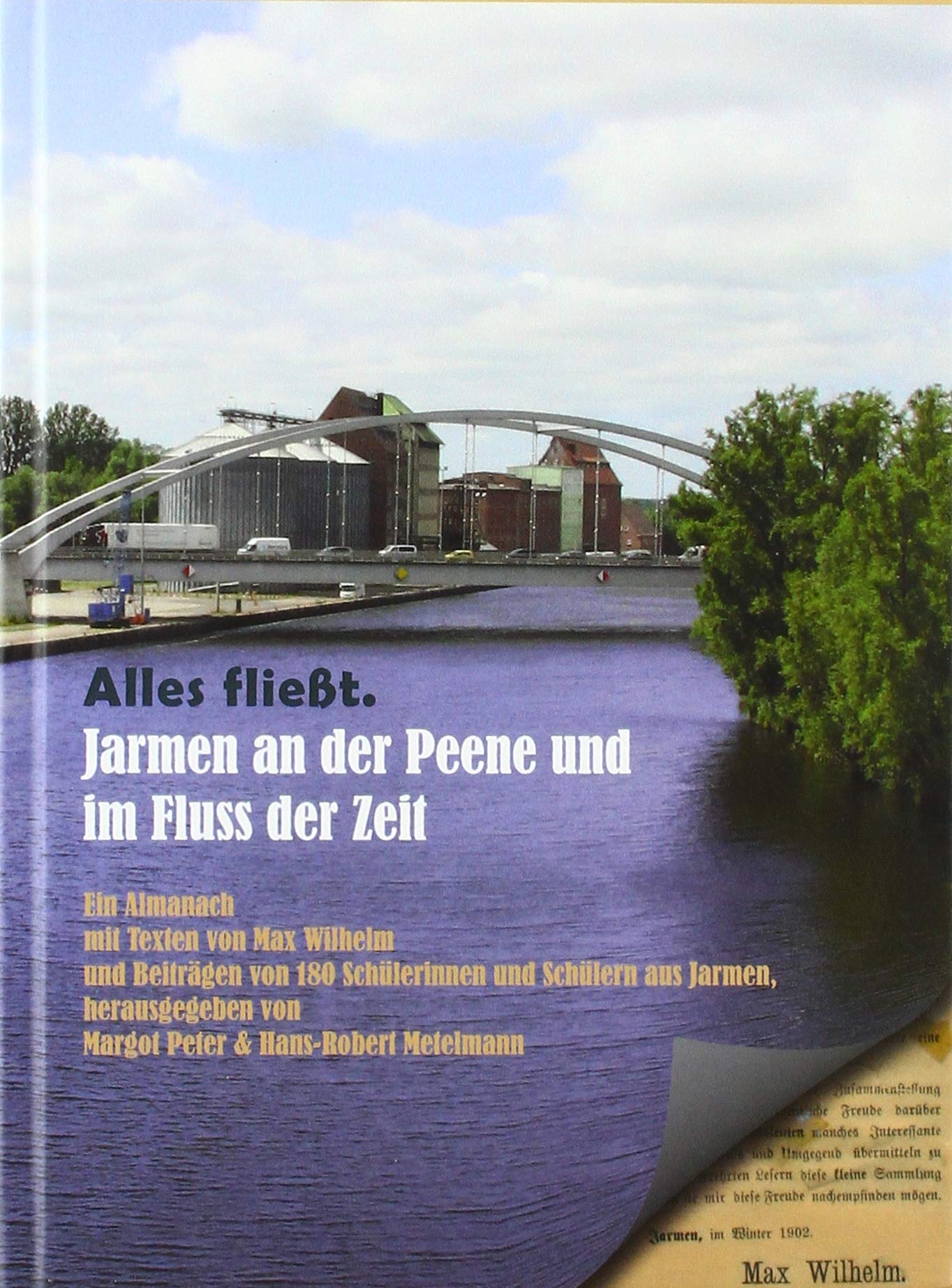 Alles fließt. Jarmen an der Peene und im Fluss der Zeit: Ein Almanach mit Texten von Max Wilhelm und Beiträgen von 180 Schülern und Schülerinnen aus Jarmen Historical Fiction