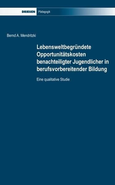 Lebensweltbegründete Opportunitätskosten benachteiligter Jugendlicher in berufsvorbereitender Bildung: Eine qualitative Studie (Driesen Edition Wissenschaft) Books