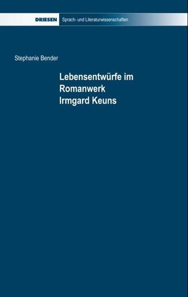 Lebensentwürfe im Romanwerk Irmgard Keuns (Driesen Edition Wissenschaft) Contemporary literature