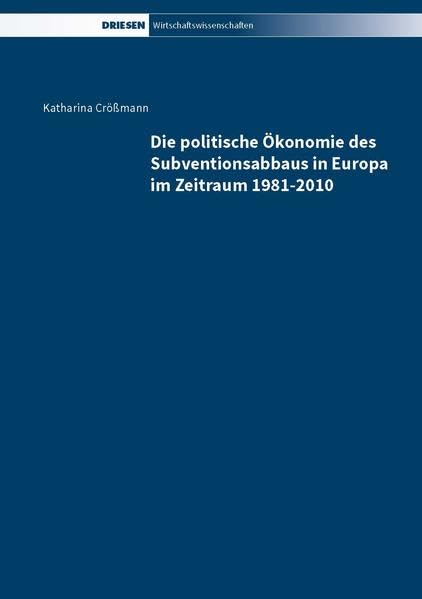 Die politische Ökonomie des Subventionsabbaus in Europa im Zeitraum 1981-2010 Law