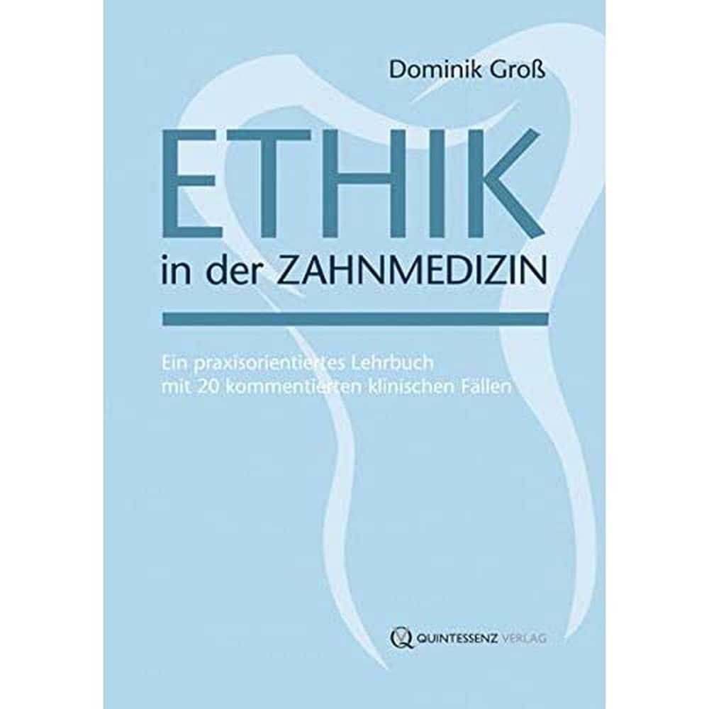 Ethik in der Zahnmedizin: Ein praxisorientiertes Lehrbuch mit 20 kommentierten klinischen Fällen Medicine
