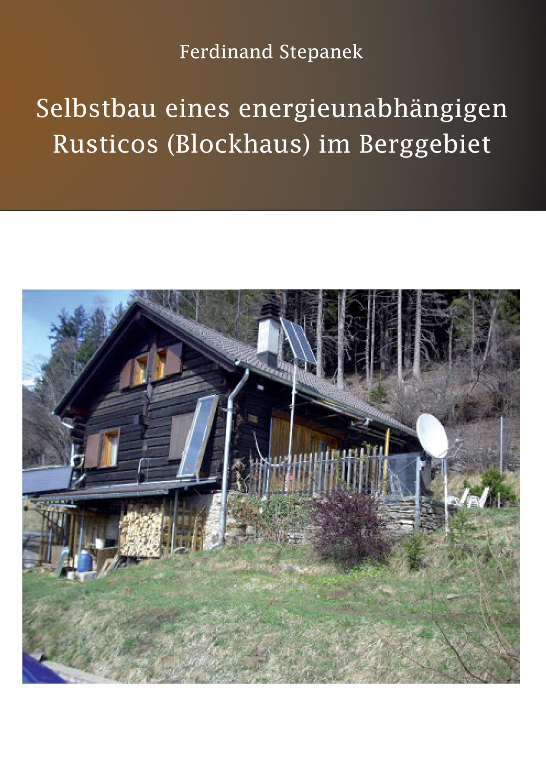 Selbstbau eines energieunabhängigen Rusticos (Blockhaus) im Berggebiet Hobbies & Crafts
