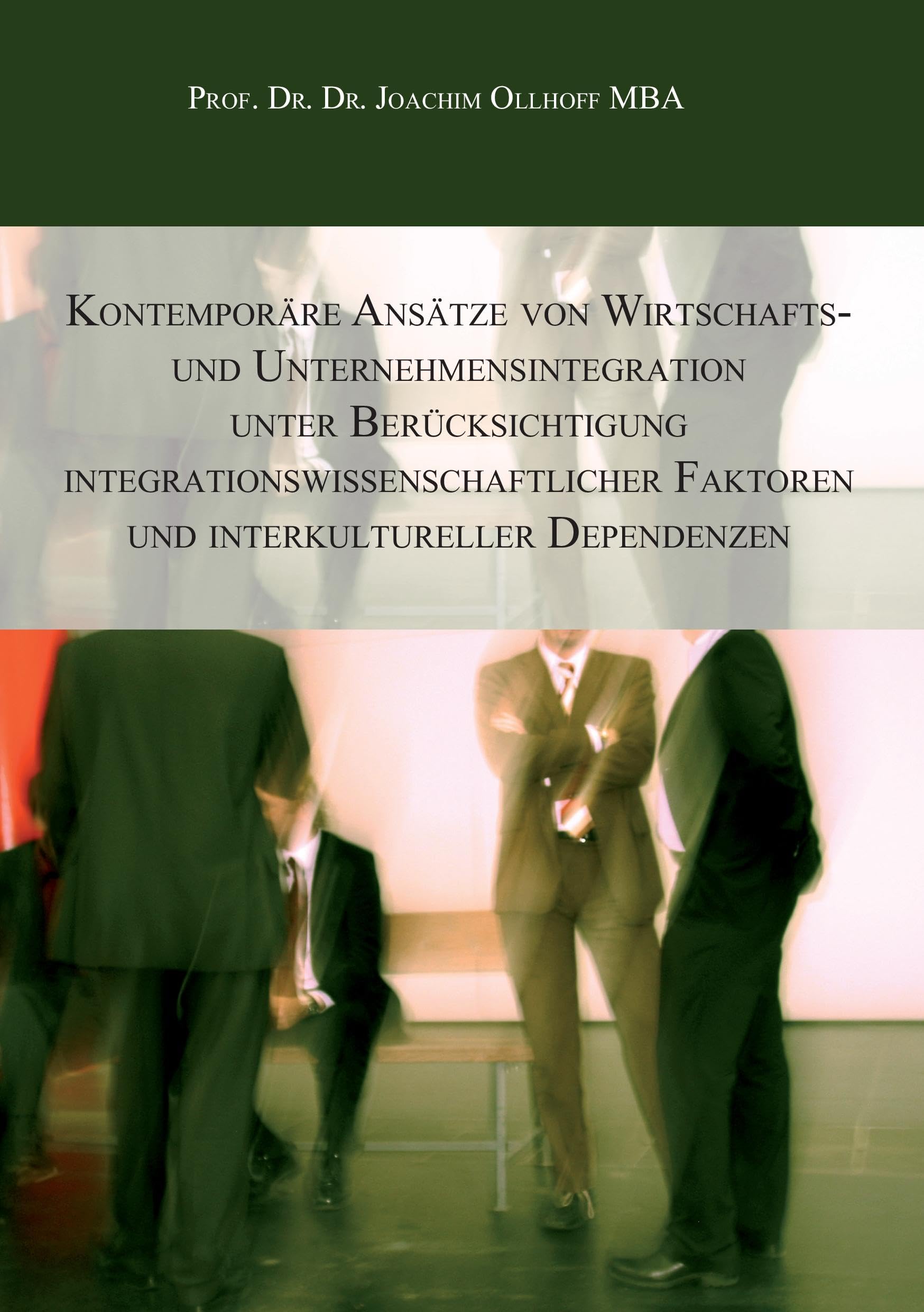 Kontemporäre Ansätze von Wirtschafts- und Unternehmensintegration unter Berücksichtigung integrationswissenschaftlicher Faktoren und interkultureller Dependenzen Law