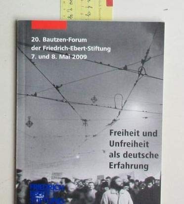 Freiheit und Unfreiheit als deutsche Erfahrung. Dokumentation.,7. und 8. Mai 2009. 20. Bautzen-Forum der Friedrich-Ebert-Stiftung, Büro Leipzig., Books