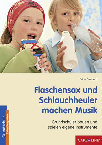 Flaschensax und Schlauchheuler machen Musik: Grundschüler bauen und spielen eigene Instrumente Learning & Reference