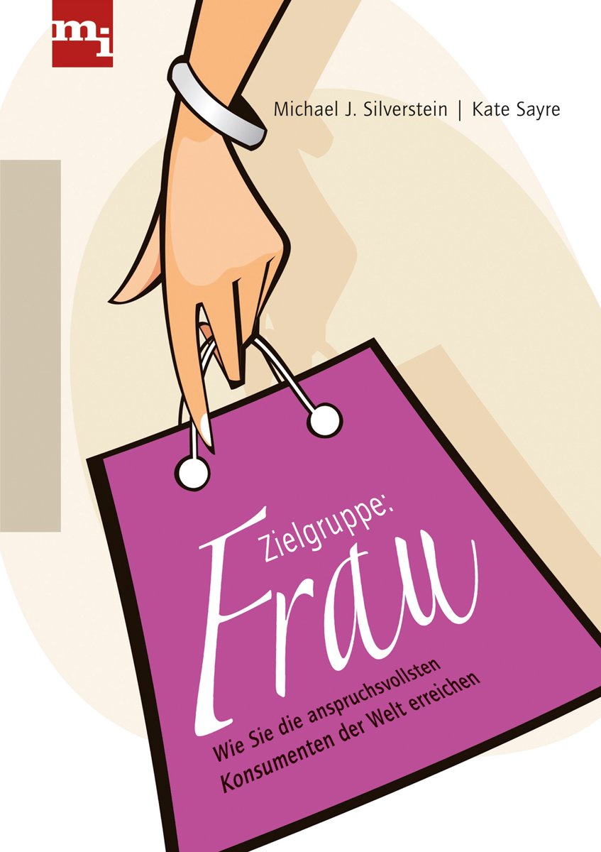 Zielgruppe Frau: Wie Sie die anspruchsvollsten Konsumenten der Welt erreichen Law
