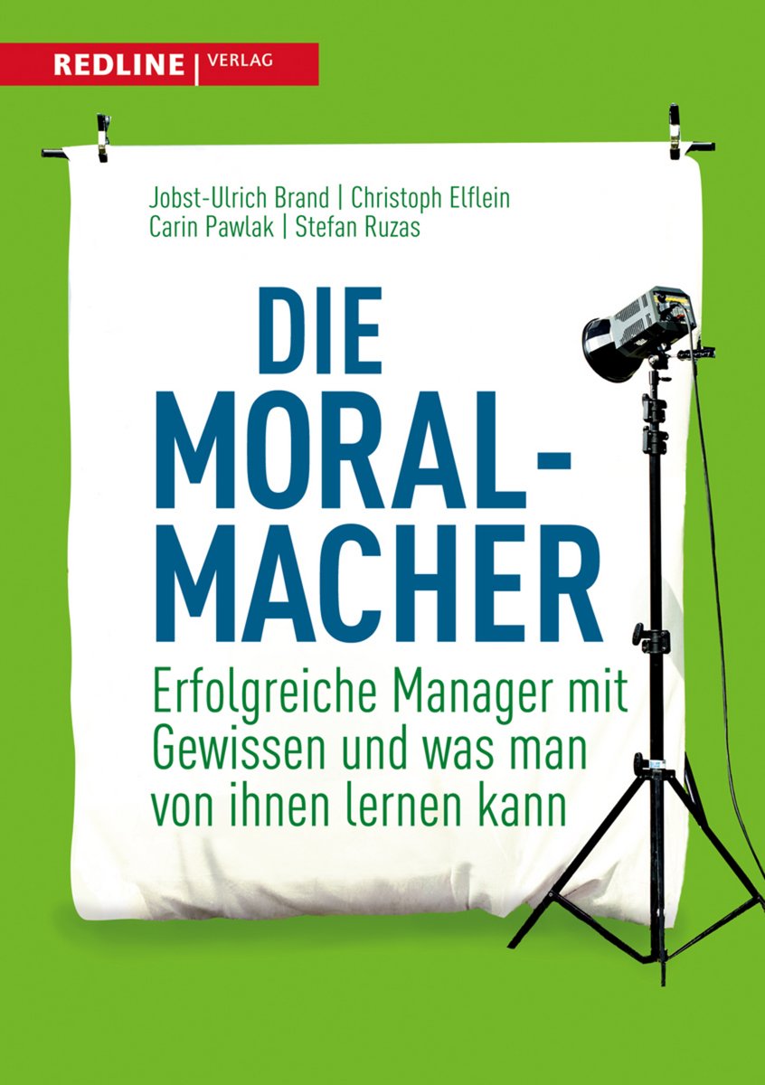 Die Moral-Macher: Erfolgreiche Manager mit Gewissen und was man von ihnen lernen kann Business, Finance & Career