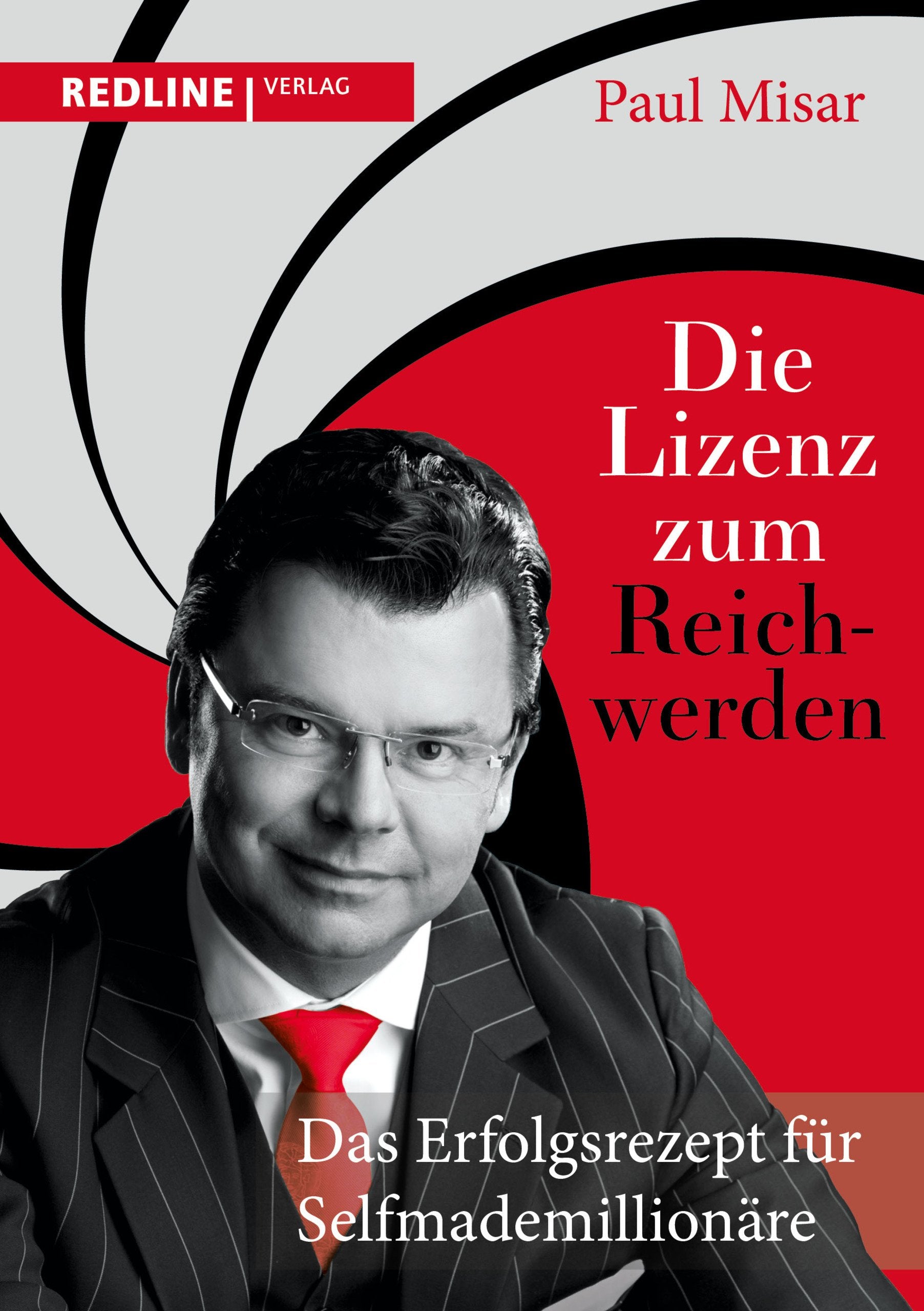 Die Lizenz zum Reichwerden: Das Erfolgsrezept für Selfmademillionäre Business, Finance & Career