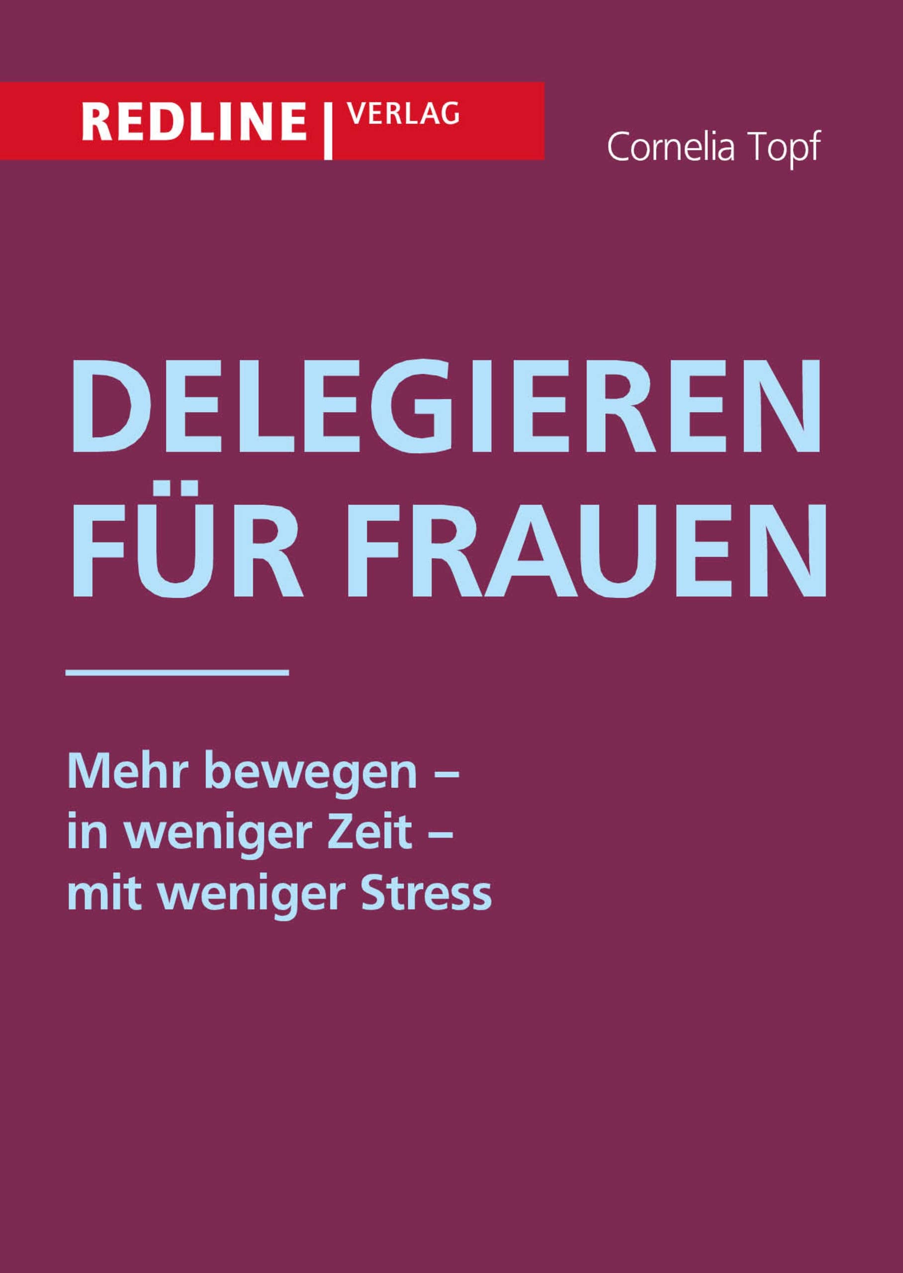 Delegieren für Frauen: Mehr bewegen - in weniger Zeit - mit weniger Stress Business, Finance & Career