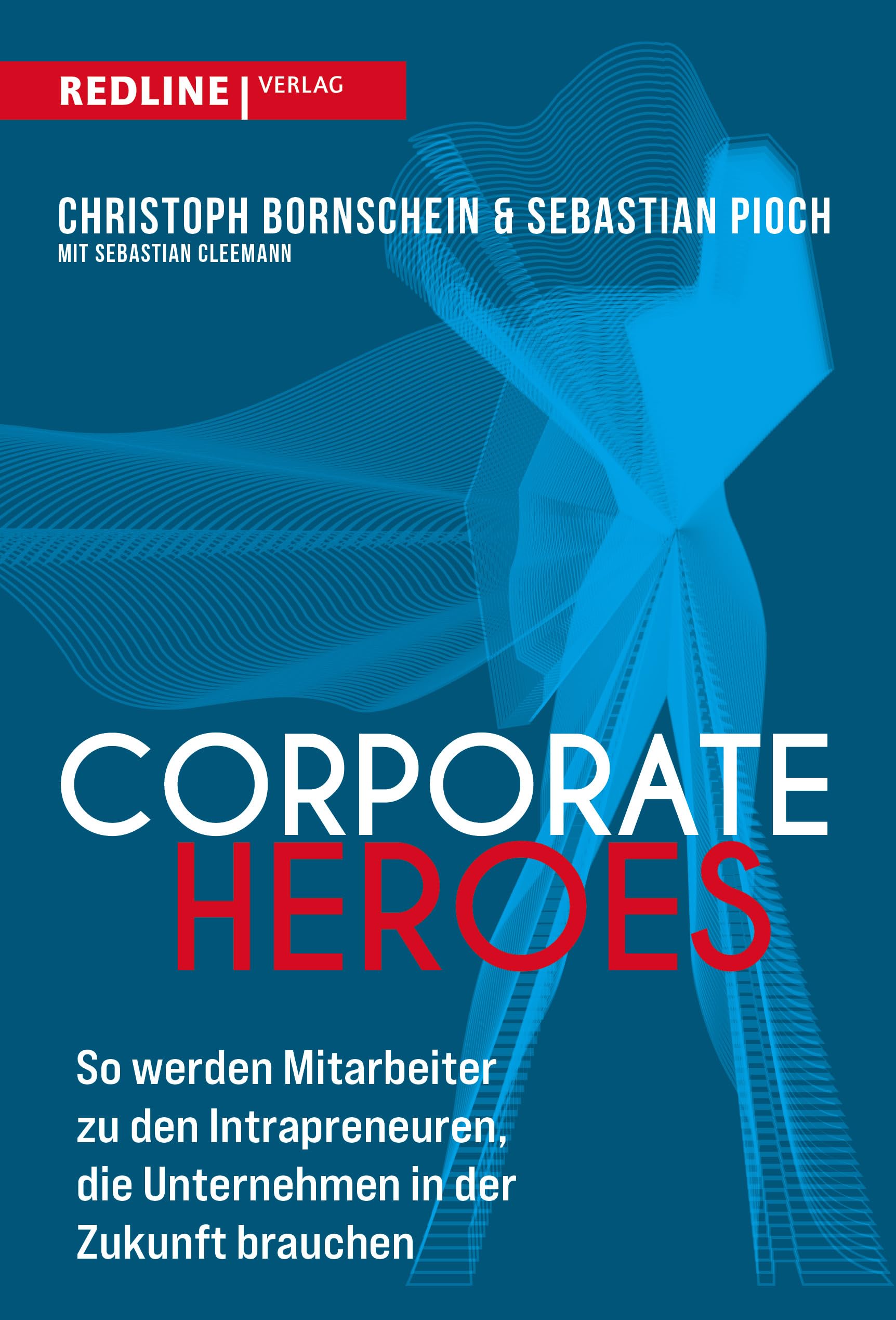 Corporate Heroes: So werden Mitarbeiter zu den Intrapreneuren, die Unternehmen in Zukunft brauchen Business, Finance & Career